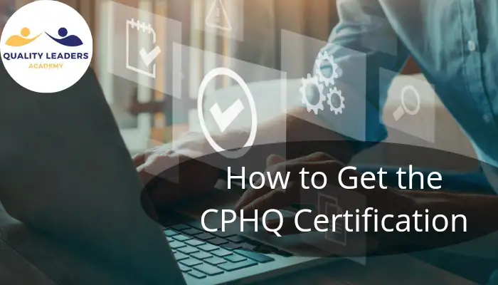 How to Get the CPHQ Certification? Comprehensive Guide